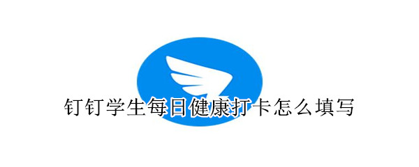 釘釘學(xué)生每日健康打卡怎么填寫