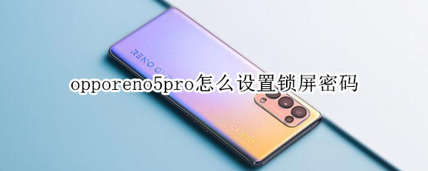 opporeno5pro怎么設置鎖屏密碼