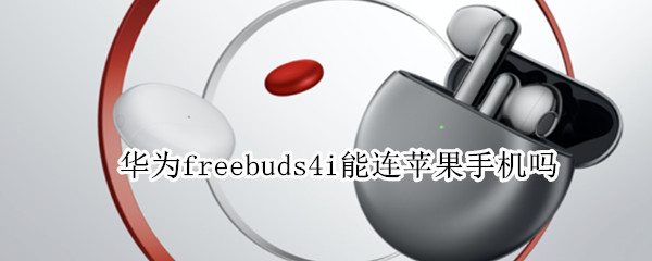 华为freebuds4i能连苹果手机吗