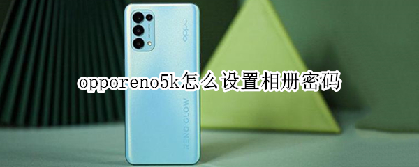 opporeno5k怎么設(shè)置相冊(cè)密碼