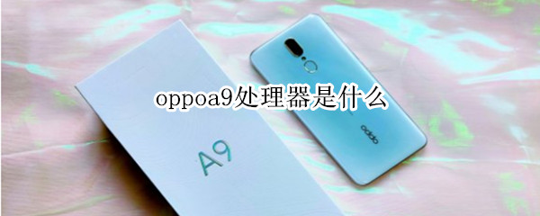 oppoa9處理器是什么