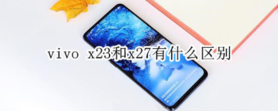 vivo x23和x27有什么区别