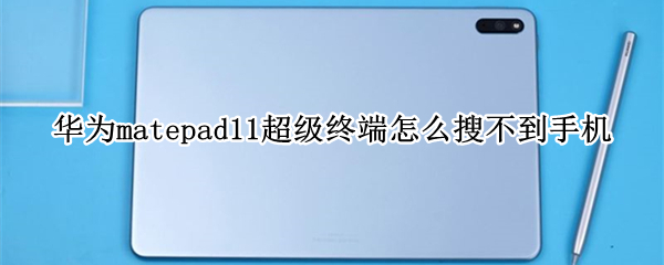 華為matepad11超級(jí)終端怎么搜不到手機(jī)