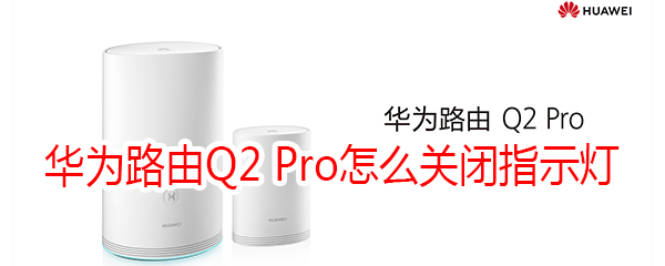 华为路由Q2 Pro怎么关闭指示灯