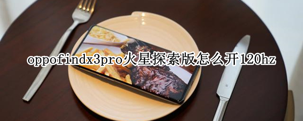 oppofindx3pro火星探索版怎么開120hz