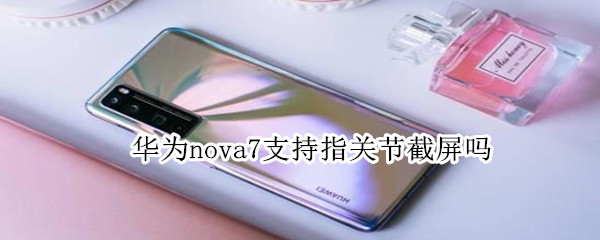 华为nova7支持指关节截屏吗