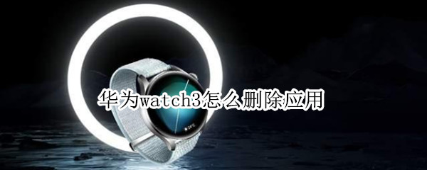 华为watch3怎么删除应用