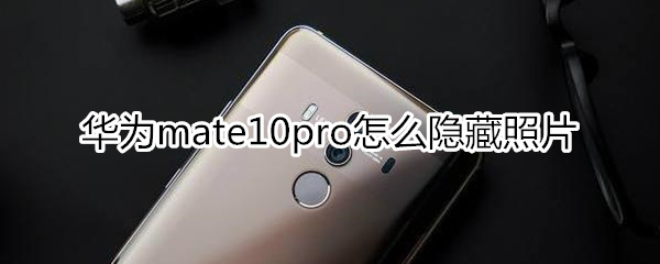 华为mate10pro怎么隐藏照片