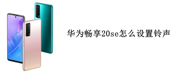 華為暢享20se怎么設置鈴聲