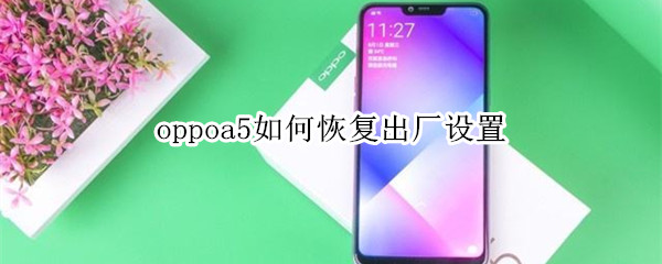 oppoa5如何恢復(fù)出廠設(shè)置