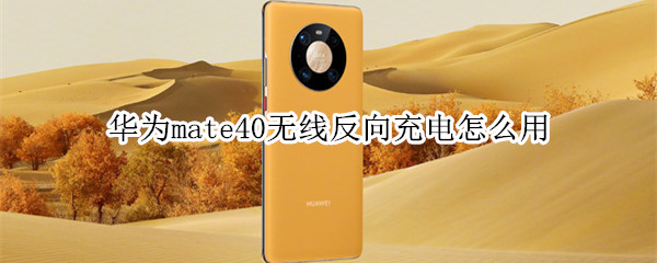 華為mate40無線反向充電怎么用