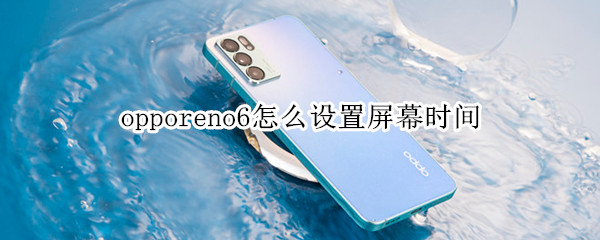 opporeno6怎么設(shè)置屏幕時(shí)間