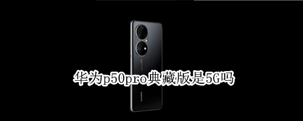 华为p50pro典藏版是5G吗