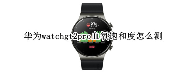 華為watchgt2pro血氧飽和度怎么測(cè)