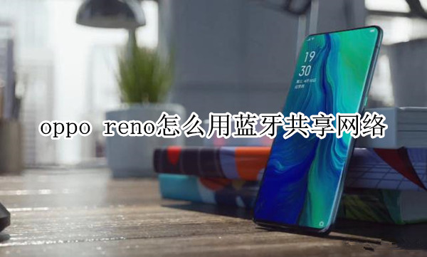 oppo reno怎么用蓝牙共享网络