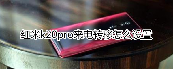 紅米k20pro來電轉(zhuǎn)移怎么設置