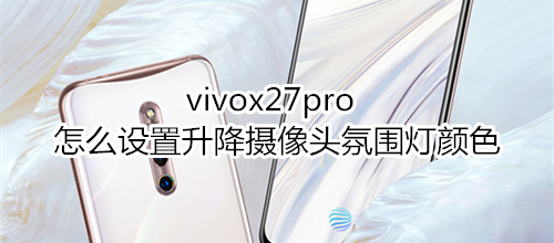 vivox27pro怎么设置升降摄像头氛围灯颜色