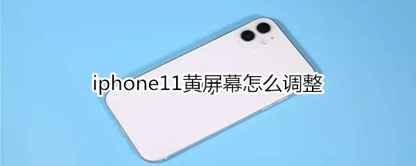 iphone11黃屏幕怎么調(diào)整