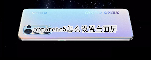 opporeno5怎么設(shè)置全面屏