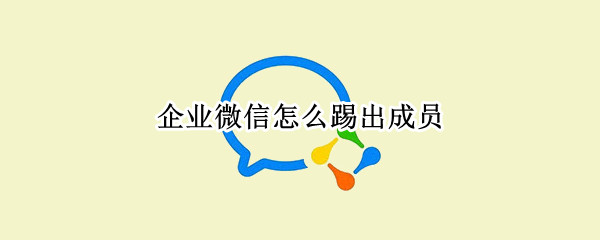 企业微信怎么踢出成员