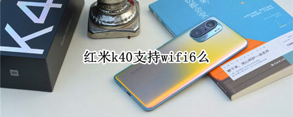 紅米k40支持wifi6么