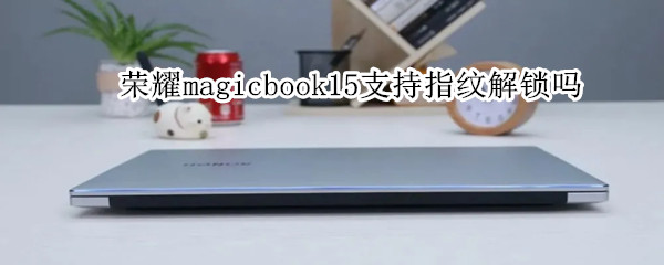 榮耀magicbook15支持指紋解鎖嗎