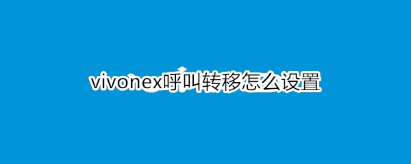 vivonex呼叫轉(zhuǎn)移怎么設(shè)置