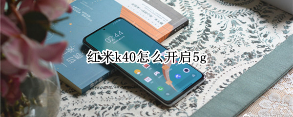 紅米k40怎么開啟5g