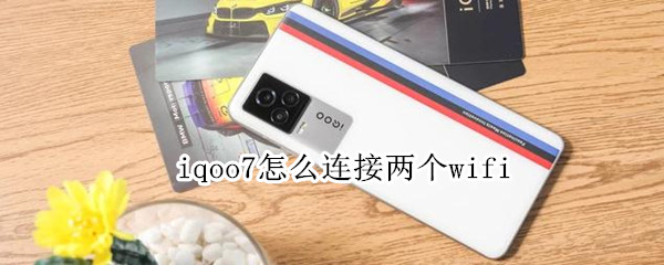 iqoo7怎么連接兩個wifi