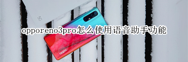 opporeno3pro怎么使用語(yǔ)音助手功能