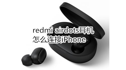 redmi airdots耳機怎么連接iPhone