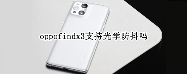 oppofindx3支持光学防抖吗