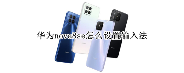 华为nova8se怎么设置输入法