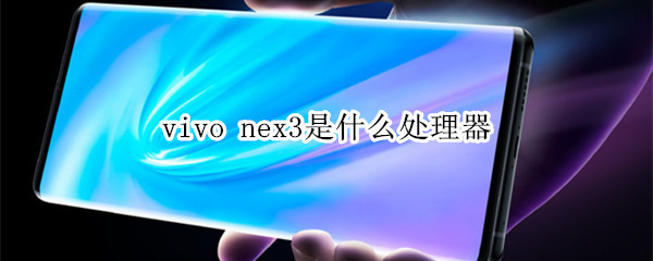 vivo nex3处理器型号