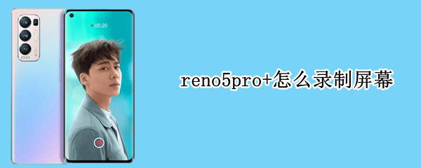 reno5pro+怎么錄制屏幕