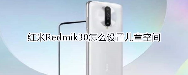 紅米Redmik30怎么設(shè)置兒童空間