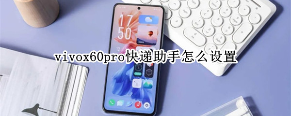 vivox60pro快遞助手怎么設(shè)置