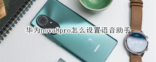 華為nova8pro怎么設(shè)置語音助手