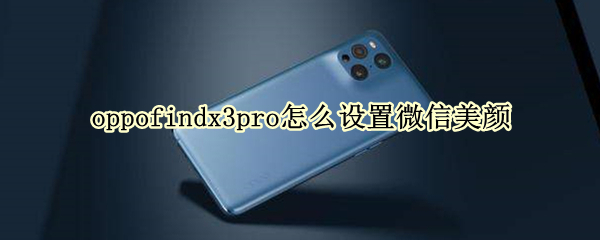 oppofindx3pro怎么設(shè)置微信美顏