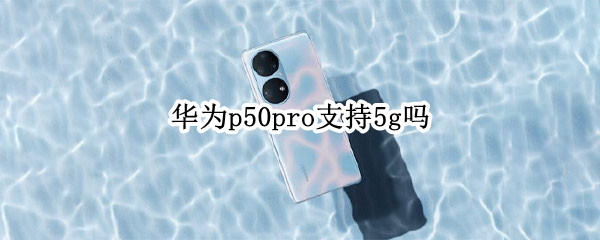 華為p50pro支持5g嗎