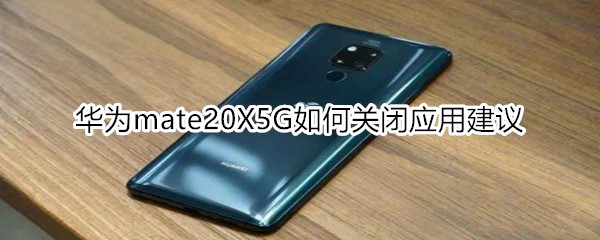 華為mate20X5G如何關(guān)閉應(yīng)用建議