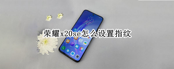 榮耀x20se怎么設(shè)置指紋