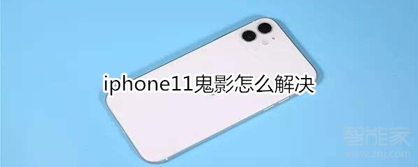 iphone11鬼影怎么解決