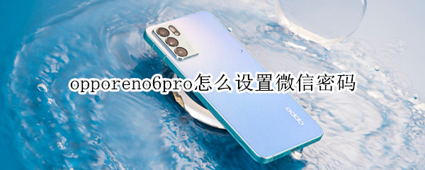 opporeno6pro怎么设置微信密码