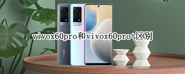 vivox60pro和vivox60pro+區(qū)別