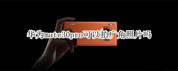 華為mate30pro可以拍廣角照片嗎