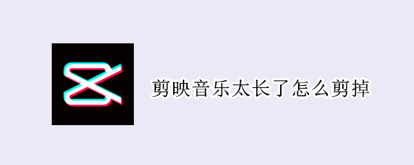 剪映音樂太長了怎么剪掉