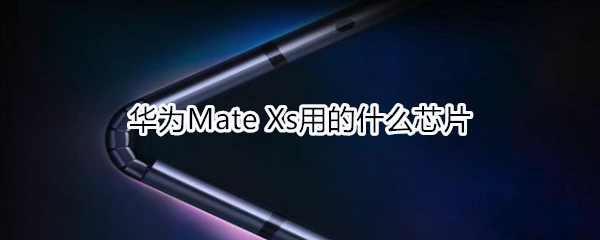 華為Mate Xs用的什么芯片