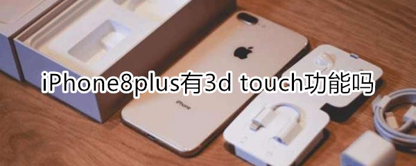 iPhone8plus有3d touch功能吗