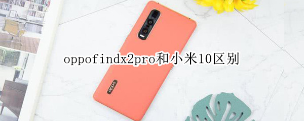 oppofindx2pro和小米10区别